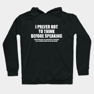 I Prefer Not To Think Before Speaking. I Like Being Just As Surprised As Everyone Else By What Comes Out Of My Mouth - Funny Sarcasm Saying Hoodie